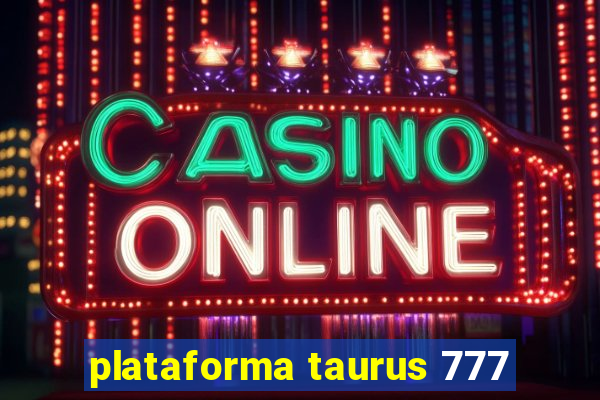 plataforma taurus 777